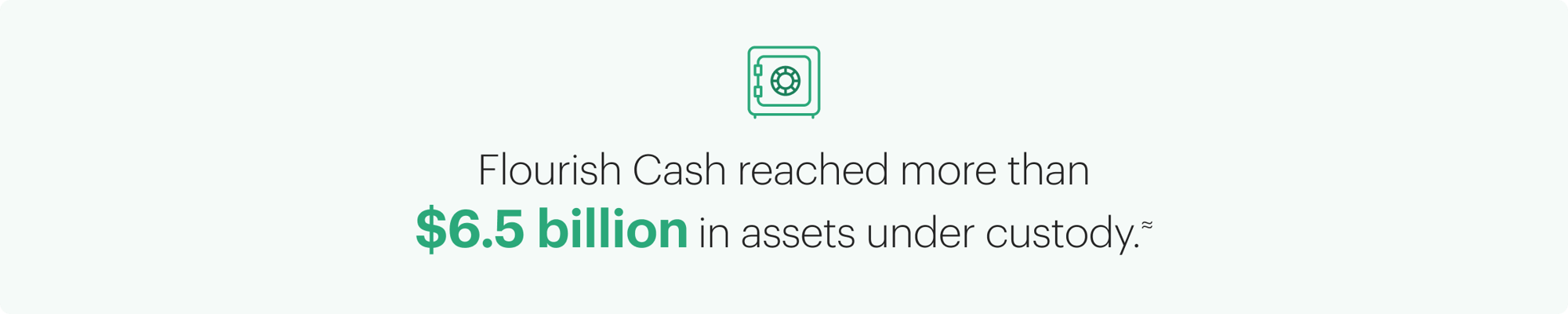 Flourish Cash reached more than $6.5 billion in assets under custody.