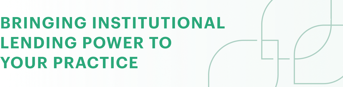 Bringing institutional lending power to your practice
