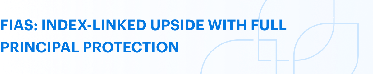 FIAs: Index-linked upside with full principal protection