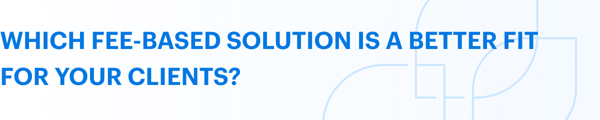 Which fee-based solution is a better fit for your clients?