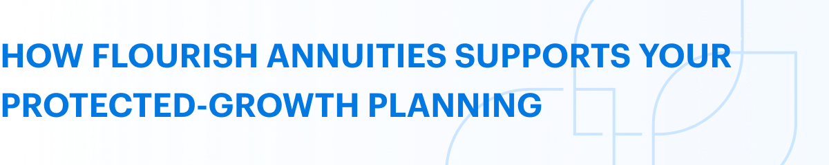 How Flourish Annuities supports your protected-growth planning