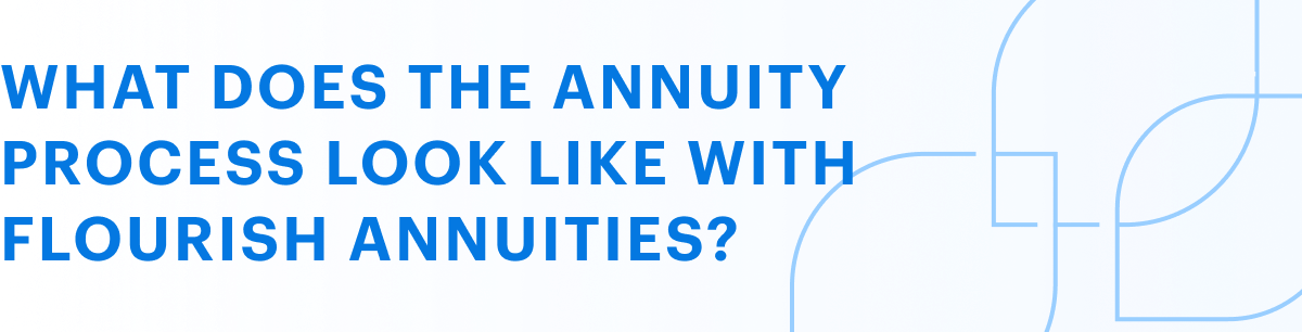 What does the annuity process look like with Flourish Annuities?