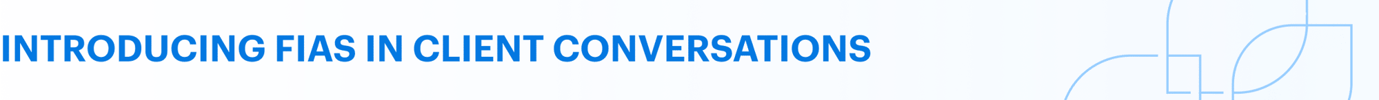 Introducing FIAs in client conversations